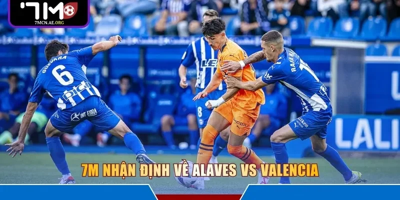 7M nhận định về Alaves vs Valencia