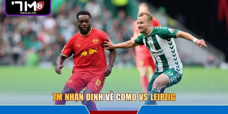 7M nhận định về Como vs Leipzig