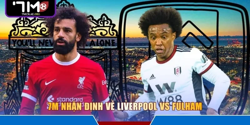 7M nhận định về Liverpool vs Fulham