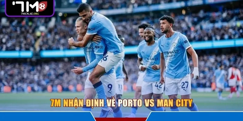 7M nhận định về Porto vs Man City 